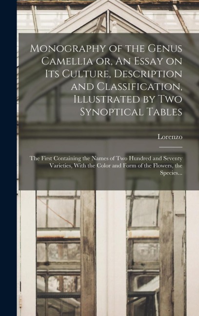 Monography of the Genus Camellia or, An Essay on Its Culture, Description and Classification, Illustrated by Two Synoptical Tables: The First Containi