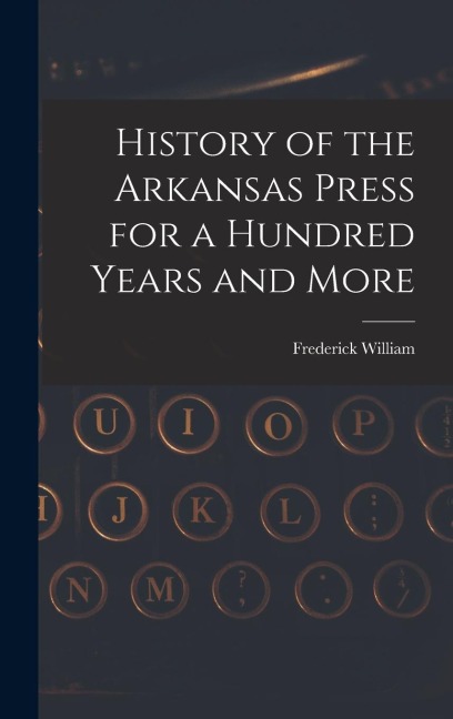 History of the Arkansas Press for a Hundred Years and More