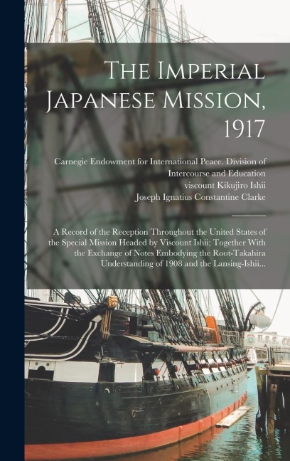 The Imperial Japanese Mission, 1917; a Record of the Reception Throughout the United States of the Special Mission Headed by Viscount Ishii; Together