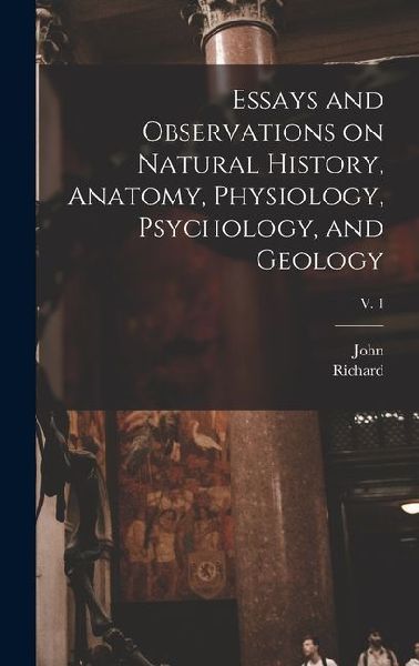 Essays and Observations on Natural History, Anatomy, Physiology, Psychology, and Geology; v. 1