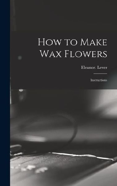 How to Make Wax Flowers; Instructions