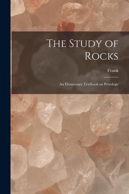 The Study of Rocks: An Elementary Textbook on Petrology