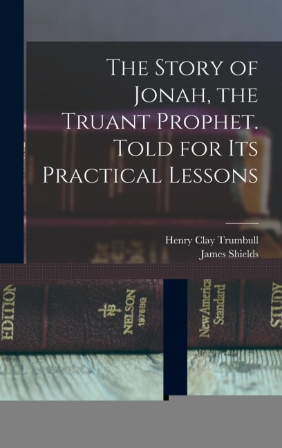 The Story of Jonah, the Truant Prophet. Told for Its Practical Lessons