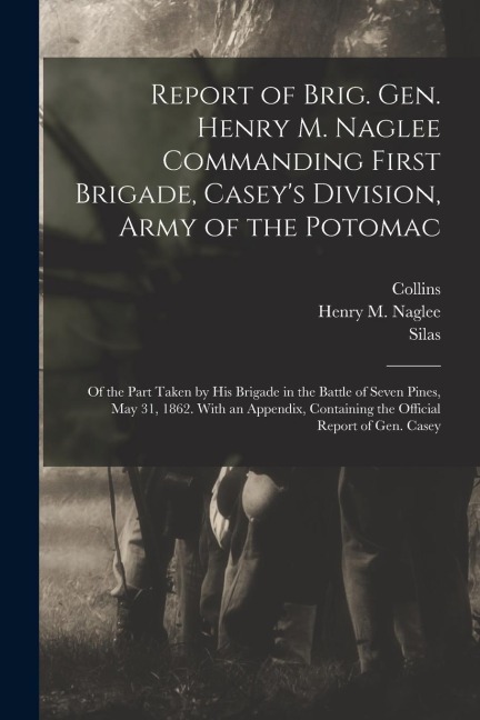 Report of Brig. Gen. Henry M. Naglee Commanding First Brigade, Casey's Division, Army of the Potomac: Of the Part Taken by His Brigade in the Battle o