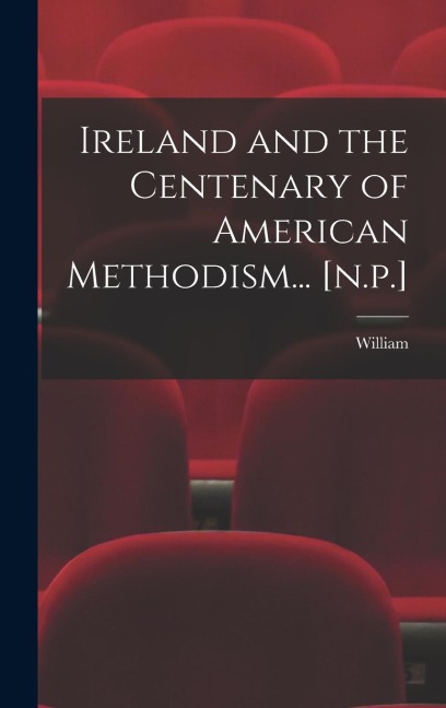 Ireland and the Centenary of American Methodism... [n.p.]