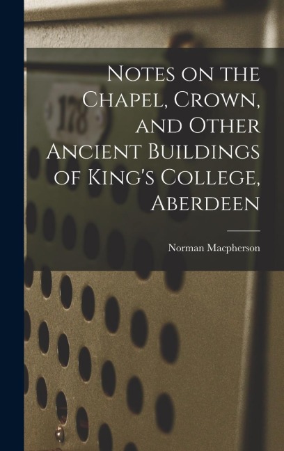 Notes on the Chapel, Crown, and Other Ancient Buildings of Kings College, Aberdeen