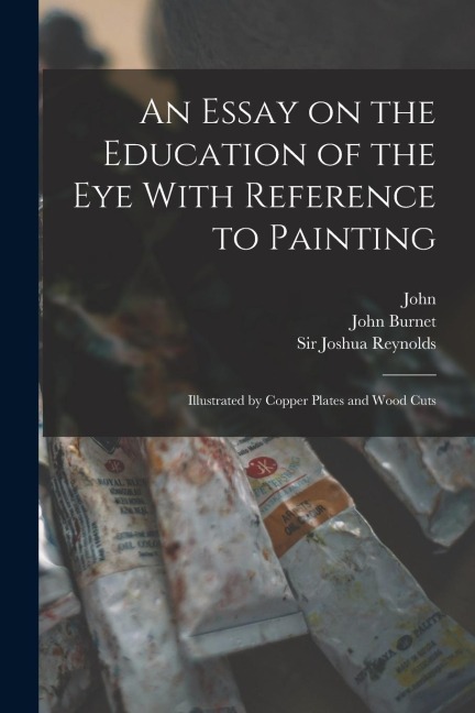 An Essay on the Education of the Eye With Reference to Painting: Illustrated by Copper Plates and Wood Cuts