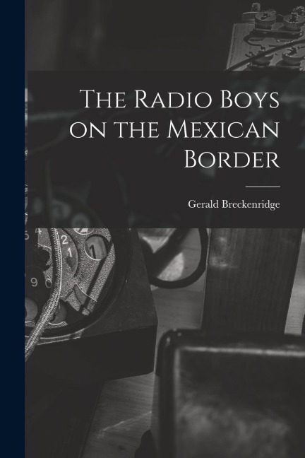 The Radio Boys on the Mexican Border