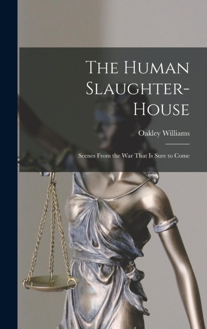 The Human Slaughter-House: Scenes From the War That is Sure to Come