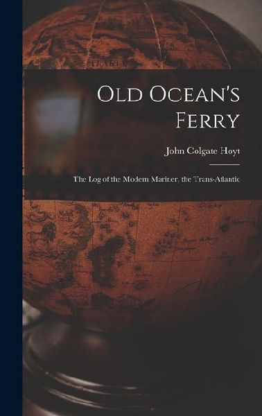 Old Oceans Ferry: The Log of the Modern Mariner, the Trans-Atlantic