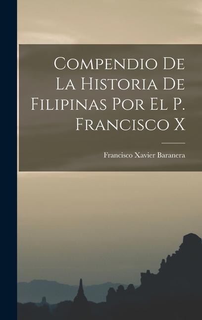 Compendio de la Historia de Filipinas por el P. Francisco X