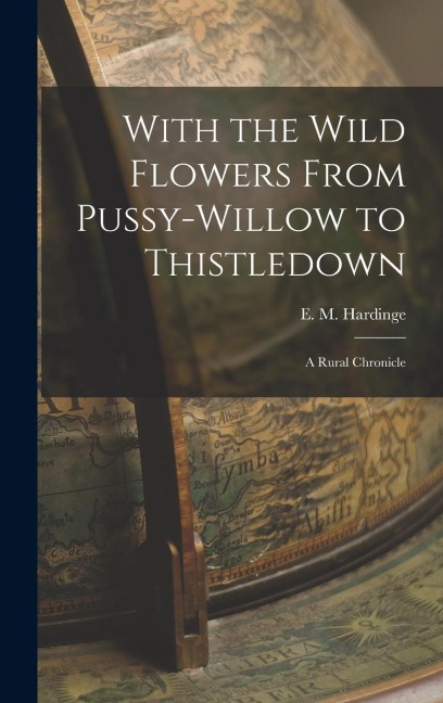 With the Wild Flowers From Pussy-willow to Thistledown A Rural Chronicle