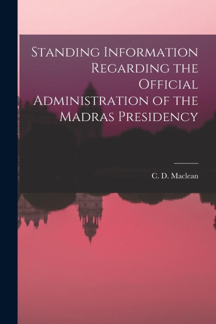 Standing Information Regarding the Official Administration of the Madras Presidency