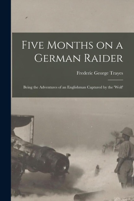 Five Months on a German Raider: Being the Adventures of an Englishman Captured by the Wolf