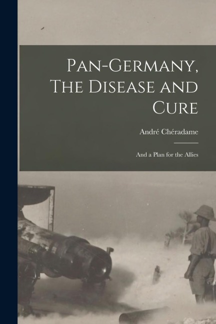 Pan-Germany, The Disease and Cure: And a Plan for the Allies