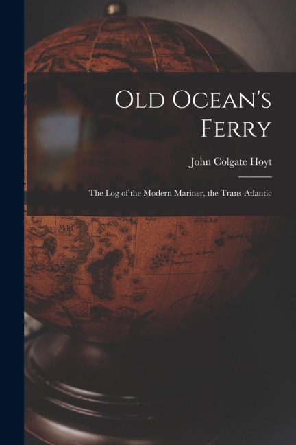 Old Oceans Ferry: The Log of the Modern Mariner, the Trans-Atlantic