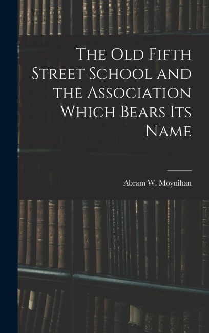The Old Fifth Street School and the Association Which Bears Its Name