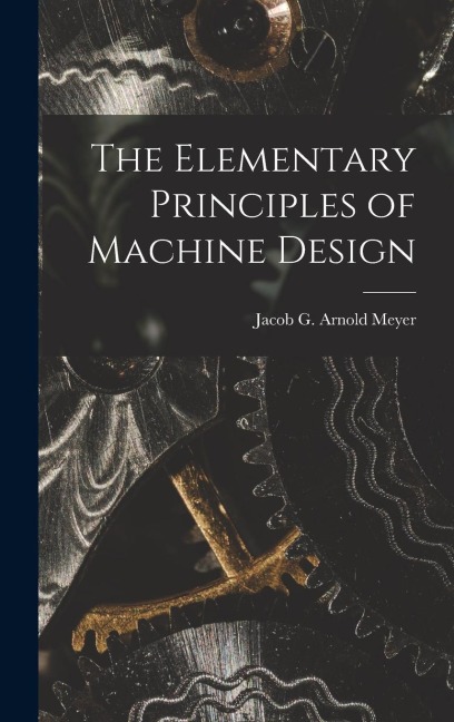 The Elementary Principles of Machine Design