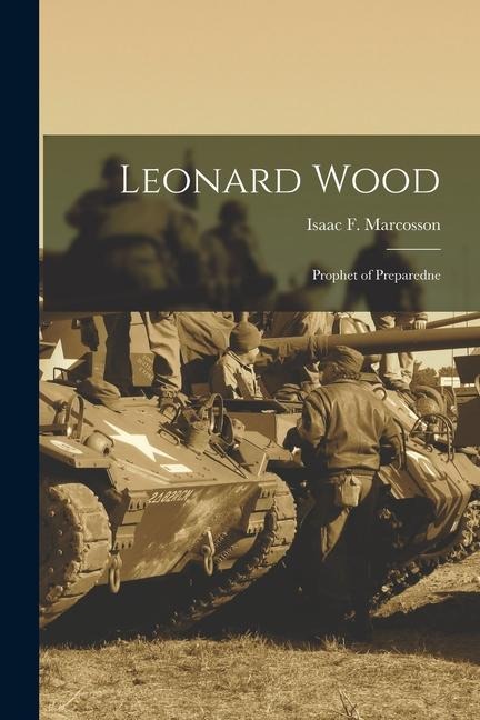 Leonard Wood: Prophet of Preparedne