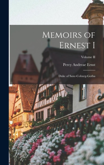 Memoirs of Ernest I: Duke of Saxe-Coburg-Gotha; Volume II