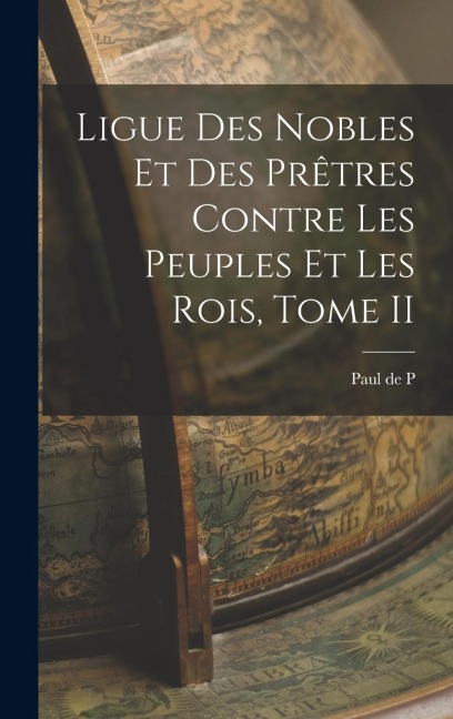 Ligue des Nobles et des Prêtres Contre les Peuples et les Rois, Tome II
