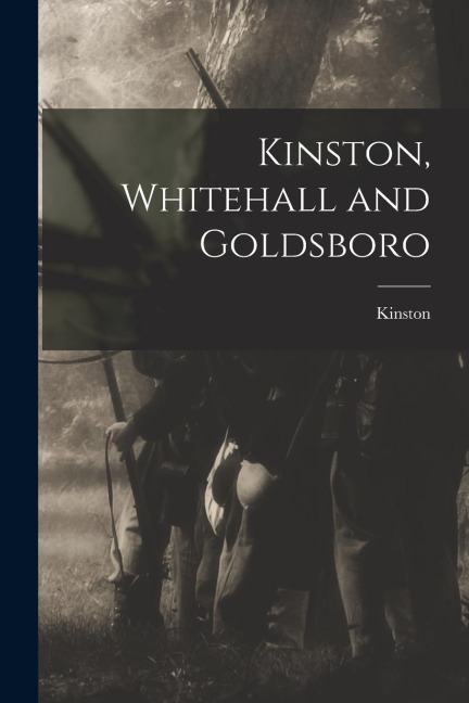 Kinston, Whitehall and Goldsboro
