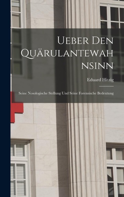 Ueber den Quärulantewahnsinn: Seine Nosologische Stellung und Seine Forensische Bedeutung