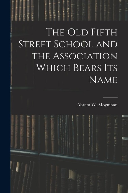 The Old Fifth Street School and the Association Which Bears Its Name