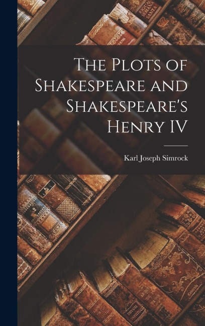 The Plots of Shakespeare and Shakespeares Henry IV
