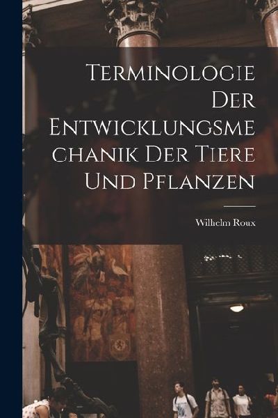 Terminologie der Entwicklungsmechanik der Tiere und Pflanzen