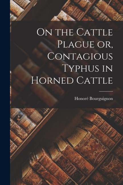 On the Cattle Plague or, Contagious Typhus in Horned Cattle
