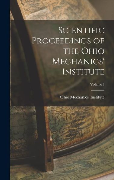 Scientific Proceedings of the Ohio Mechanics Institute; Volume I