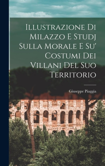 Illustrazione di Milazzo e Studj Sulla Morale e Su' Costumi dei Villani Del Suo Territorio
