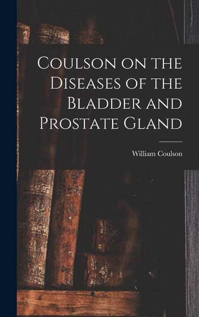Coulson on the Diseases of the Bladder and Prostate Gland