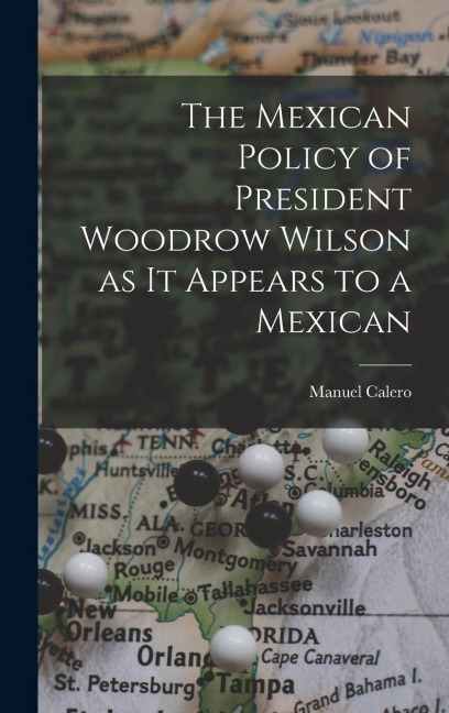 The Mexican Policy of President Woodrow Wilson as it Appears to a Mexican