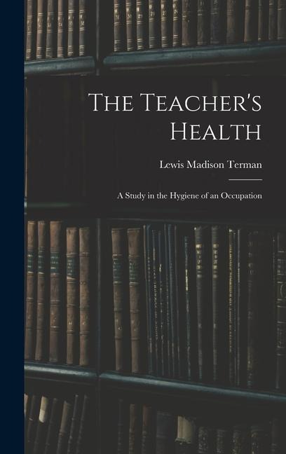 The Teacher's Health: A Study in the Hygiene of an Occupation