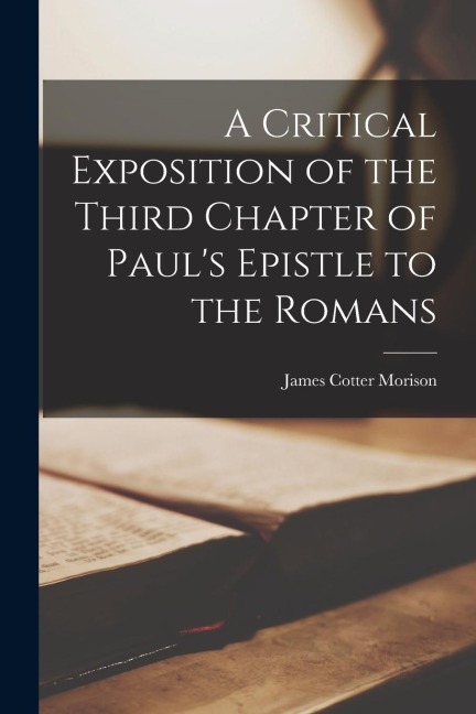 A Critical Exposition of the Third Chapter of Pauls Epistle to the Romans