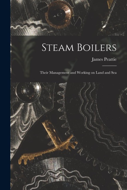 Steam Boilers: Their Management and Working on Land and Sea