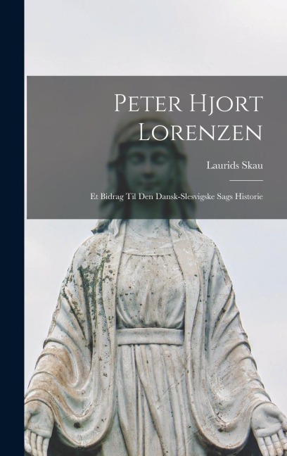 Peter Hjort Lorenzen: Et Bidrag Til Den Dansk-Slesvigske Sags Historie