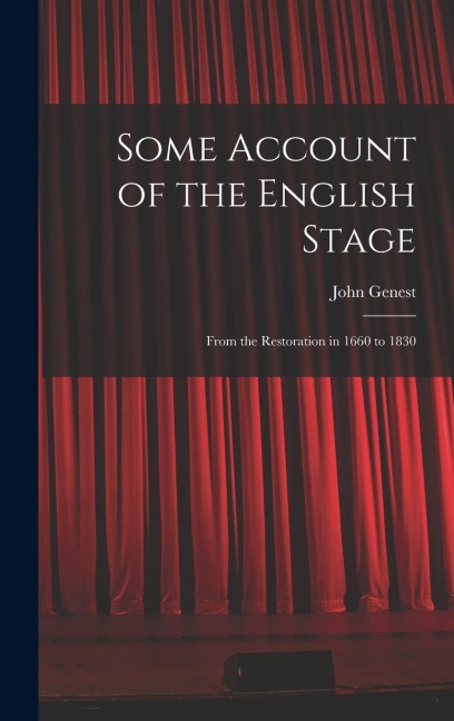 Some Account of the English Stage: From the Restoration in 1660 to 1830
