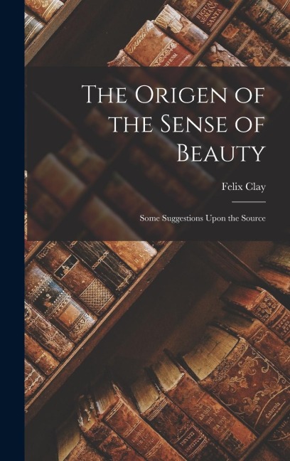 The Origen of the Sense of Beauty: Some Suggestions Upon the Source