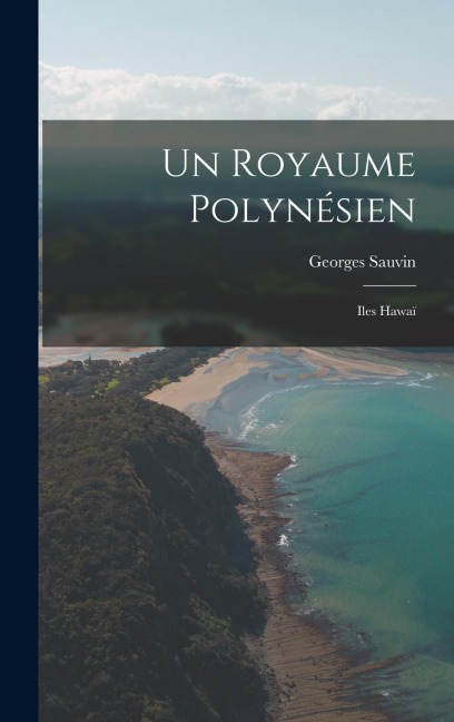 Un Royaume Polynésien: Iles Hawaï
