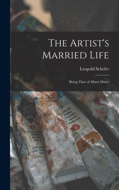 The Artists Married Life: Being That of Albert Dürer