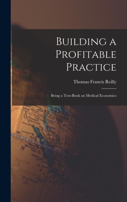 Building a Profitable Practice: Being a Text-Book on Medical Economics