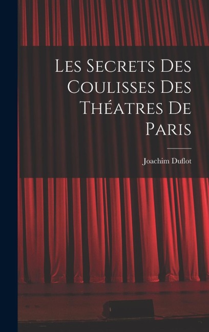 Les Secrets des Coulisses des Théatres de Paris