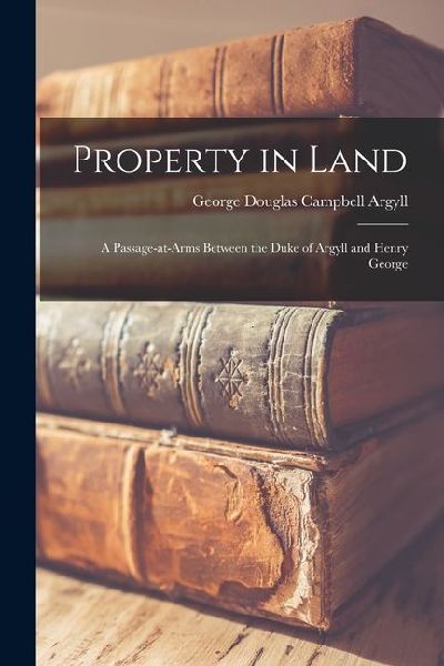 Property in Land: A Passage-at-arms Between the Duke of Argyll and Henry George