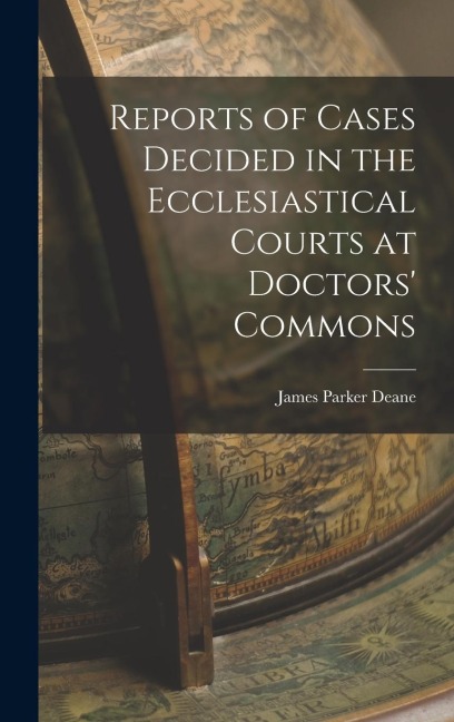 Reports of Cases Decided in the Ecclesiastical Courts at Doctors Commons