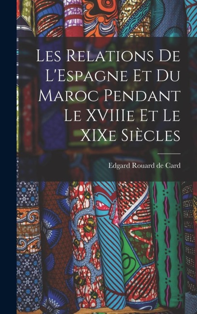 Les Relations de LEspagne et du Maroc Pendant le XVIIIe et le XIXe Siècles