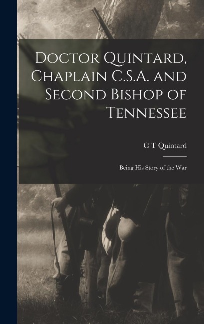 Doctor Quintard, Chaplain C.S.A. and Second Bishop of Tennessee: Being His Story of the War
