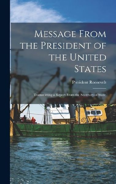 Message From the President of the United States: Transmitting a Report From the Secretary of State,